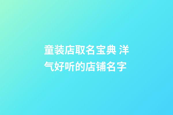 童装店取名宝典 洋气好听的店铺名字-第1张-店铺起名-玄机派